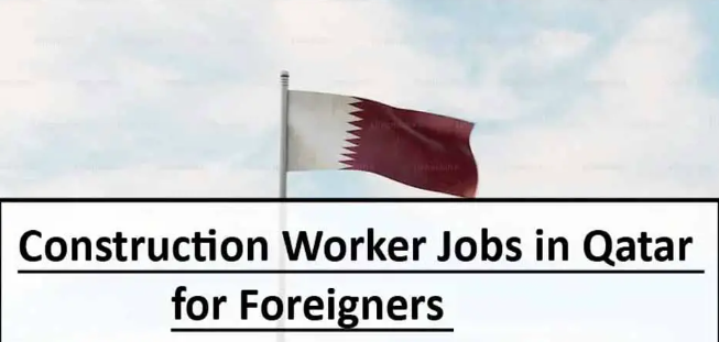 Construction Worker Jobs in Qatar for Foreigners 2024